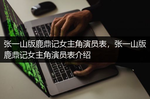 张一山版鹿鼎记女主角演员表，张一山版鹿鼎记女主角演员表介绍